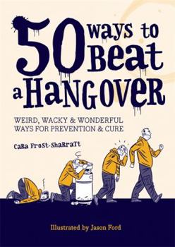 Paperback 50 Ways to Beat a Hangover: Weird, Wacky and Wonderful Ways for Prevention and Cure Book