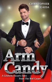 Hardcover Arm Candy: A Celebrity Escort's Tales from the Red Carpet Book