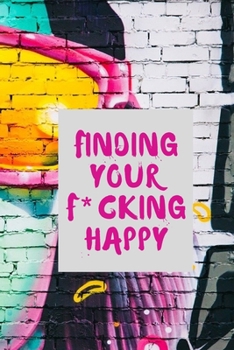 Paperback finding your f*cking happy: A Journal to Help Pave the Way for Positive Sh*t Ahead (Zen as F*ck Journals) Book