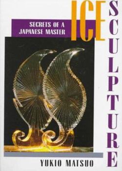 Hardcover Ice Sculpture: Secrets of a Japanese Master Book