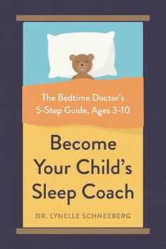 Become Your Child's Sleep Coach: The Bedtime Doctor's 5-Step Guide to Help Your Three- to Ten-Year-Old Become a Great Sleeper