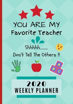 You Are My Favorite Teacher Shhh.... Don't Tell The Others !! 2020 Weekly Planner: Kindergarten Appreciation Gift / Diary & Journal Thank You Present