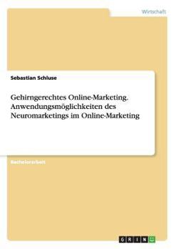 Gehirngerechtes Online-Marketing. Anwendungsm�glichkeiten des Neuromarketings im Online-Marketing