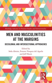 Men and Masculinities at the Margins: Decolonial and Intersectional Approaches (Routledge Advances in Feminist Studies and Intersectionality)