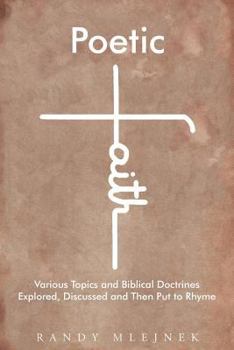 Paperback Poetic Faith: Various Topics and Biblical Doctrines Explored, Discussed, and then Put to Rhyme Book