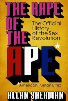 Paperback The Rape of the APE* (*American Puritan Ethic): (The Official History of the Sex Revolution, 1945-1973: The Obscening of America, an R.S.V.P. (Redeemi Book