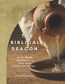 Paperback The Biblical Deacon: A 12-Week Journey in Biblical Servanthood Book