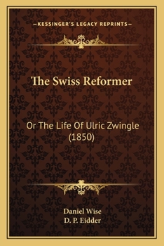 Paperback The Swiss Reformer: Or The Life Of Ulric Zwingle (1850) Book