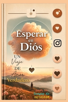 Paperback Esperar en Dios, Un Viaje de Amor Verdadero: Amor En Tiempos De Instagram [Spanish] Book