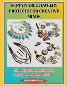Paperback Sustainable Jewelry Projects for Creative Minds: Craft Gorgeous Accessories Using Repurposed and Found Materials Book