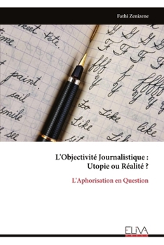 L'Objectivité Journalistique : Utopie ou Réalité ?: L'Aphorisation en Question (French Edition)