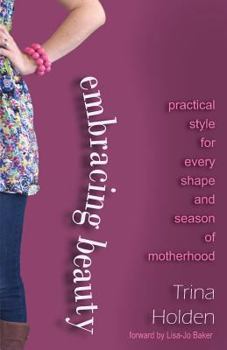 Paperback Embracing Beauty: Practical Style for Every Shape and Season of Motherhood Book