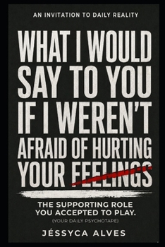 What I would say to you if I weren't afraid of hurting your feelings.: The supporting role you accepted to play. (Without Anesthesia: What hurts, but heals.)