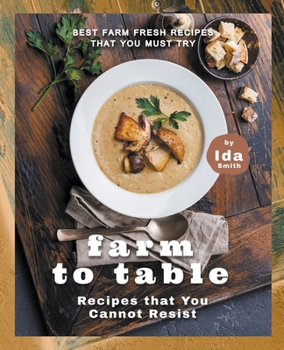 Paperback Farm to Table Recipes that You Cannot Resist: Best Farm Fresh Recipes that You Must Try Book