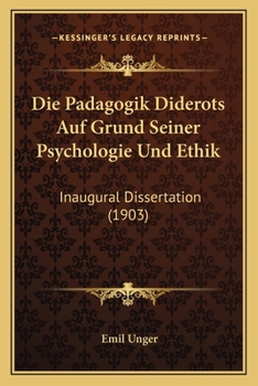 Die Padagogik Diderots Auf Grund Seiner Psychologie Und Ethik: Inaugural Dissertation (1903)