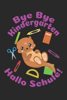 Bye Bye Kindergarten - Hallo Schule!: Liniertes A5 Otter Heft f�r das Schulkind das Sch�ler in der ersten Klasse wird
