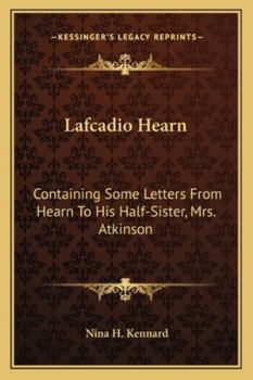 Lafcadio Hearn: Containing Some Letters From Hearn To His Half-Sister, Mrs. Atkinson