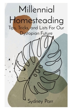Paperback Millennial Homesteading: Tips, Tricks, and Lists For Our Dystopian Future Book