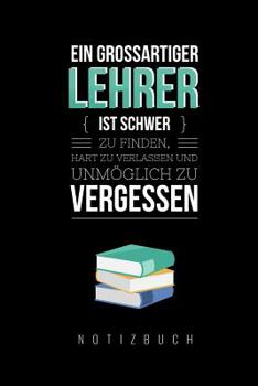 Paperback Ein Grossartiger Lehrer Ist Schwer Zu Finden, Hart Zu Verlassen Und Unmöglich Zu Vergessen Notizbuch: A5 Notizbuch kariert als Geschenk für Lehrer - A [German] Book