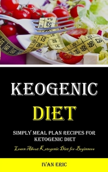 Paperback Ketogenic Diet: Simply Meal Plan Recipes for Ketogenic Diet (Learn About Ketogenic Diet for Beginners) Book