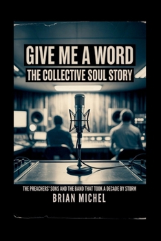 Paperback Give Me a Word: The Collective Soul Story: The Preachers' Sons and The Band That Took A Decade By Storm Book