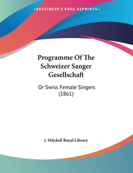 Paperback Programme Of The Schweizer Sanger Gesellschaft: Or Swiss Female Singers (1861) Book