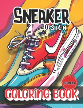 Sneaker Design: Coloring Book for Kids and Adults | Ideal Gift For Sneakerheads | Get Creative And Design Your Own Footwear |