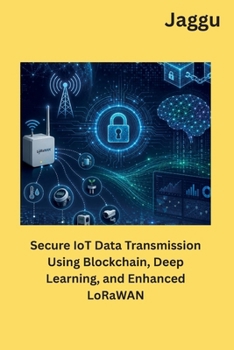 Secure IoT Data Transmission Using Blockchain, Deep Learning, and Enhanced LoRaWAN