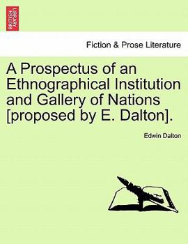 Paperback A Prospectus of an Ethnographical Institution and Gallery of Nations [Proposed by E. Dalton]. Book