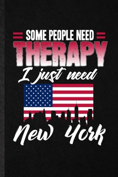 Paperback Some People Need Therapy I Just Need New York: Blank Funny United States Of America (Usa) Tourist Tour Lined Notebook/ Journal For World Traveler Visi Book