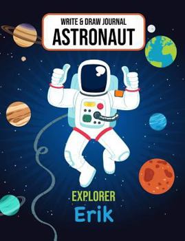 Write & Draw Astronaut Explorer Erik: Outer Space Primary Composition Notebook Kindergarten, 1st Grade & Second Grade Boy Student Personalized Gift