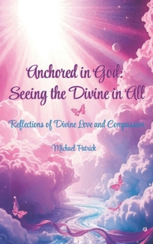Paperback Anchored in God: Seeing the Divine in All: Reflections of Divine Love and Compassion Book