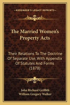 Paperback The Married Women's Property Acts: Their Relations To The Doctrine Of Separate Use, With Appendix Of Statutes And Forms (1878) Book