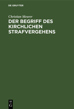 Hardcover Der Begriff Des Kirchlichen Strafvergehens: Nach Den Rechtsquellen Des Augsburgischen Bekenntnisses in Deutschland Zur Reformationszeit [German] Book