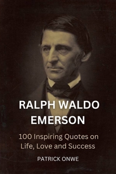 Ralph Waldo Emerson: 100 Inspiring Quotes on Life, Love, and Success (Great Quotes and Amazing Wisdom)