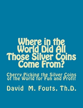 Where in the World Did All Those Silver Coins Come From?: Cherry Picking the Silver Coins of the World for Fun and Profit