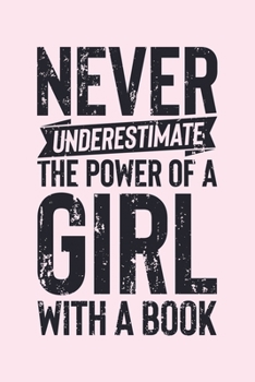 Never Underestimate The Power Of a Girl With a Book: Book Lined Notebook, Journal, Organizer, Diary, Composition Notebook, Gifts for Book Lovers and Readers