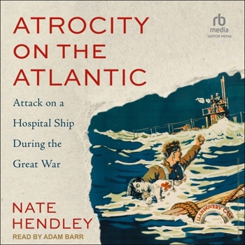 Atrocity on the Atlantic: Attack on a Canadian Hospital Ship During the Great War