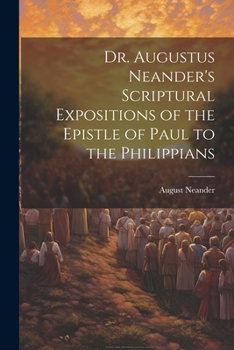 Paperback Dr. Augustus Neander's Scriptural Expositions of the Epistle of Paul to the Philippians Book