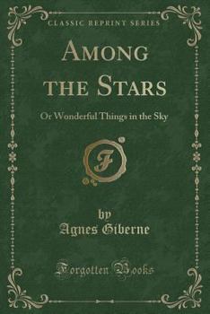 Paperback Among the Stars: Or Wonderful Things in the Sky (Classic Reprint) Book