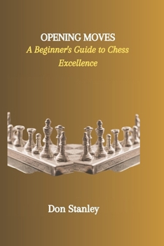 Paperback Opening Moves: A Beginner's Guide to Chess Excellence Book