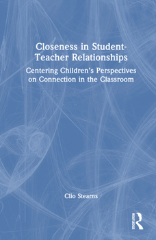 Hardcover Closeness in Student-Teacher Relationships: Centering Children's Perspectives on Connection in the Classroom Book
