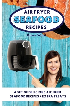 Paperback Air Fryer Seafood Recipes: A Set of Delicious Air Fried Seafood Recipes + Extra Treats Book