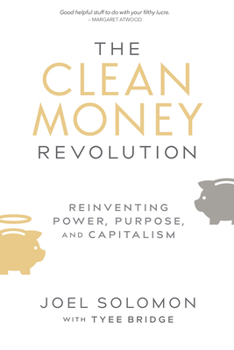 Hardcover The Clean Money Revolution: Reinventing Power, Purpose, and Capitalism Book