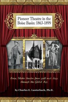 Paperback Pioneer Theatre in the Boise Basin: 1863-1899 Book
