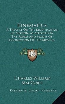 Paperback Kinematics: A Treatise On The Modification Of Motion, As Affected By The Forms And Modes Of Connection Of The Moving Parts Of Machines (1883) Book