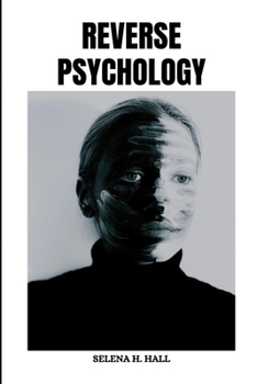 Paperback Reverse Psychology: Discovering how to interpret body language, assess emotions and actions, decode intentions, Manipulations and grasp motivations Book