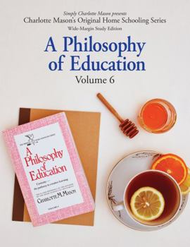 Paperback A Philosophy of Education (Wide-Margin Study Edition): Volume 6: Curiosity—the Pathway to Creative Learning (Charlotte Mason’s Original Home Schooling Series) Book