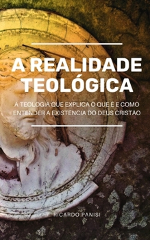Paperback A Realidade Teológica: A teologia que explica o que é e como entender a existência do Deus cristão [Portuguese] Book