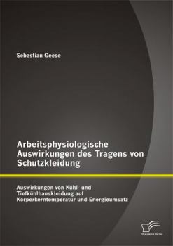 Arbeitsphysiologische Auswirkungen Des Tragens Von Schutzkleidung: Auswirkungen Von Kuhl- Und Tiefkuhlhauskleidung Auf Korperkerntemperatur Und Energieumsatz